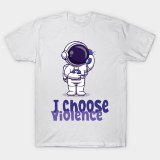 I Choose Violence Funny Cute Astronaut T-Shirt